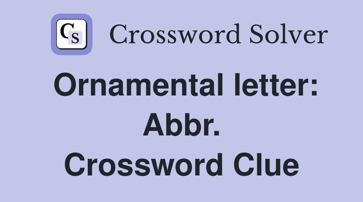 Ornamental letter: Abbr. Crossword Clue