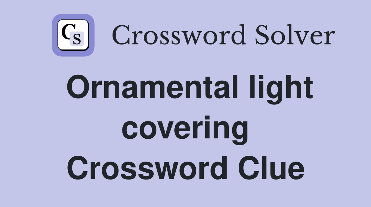 Ornamental light covering Crossword Clue