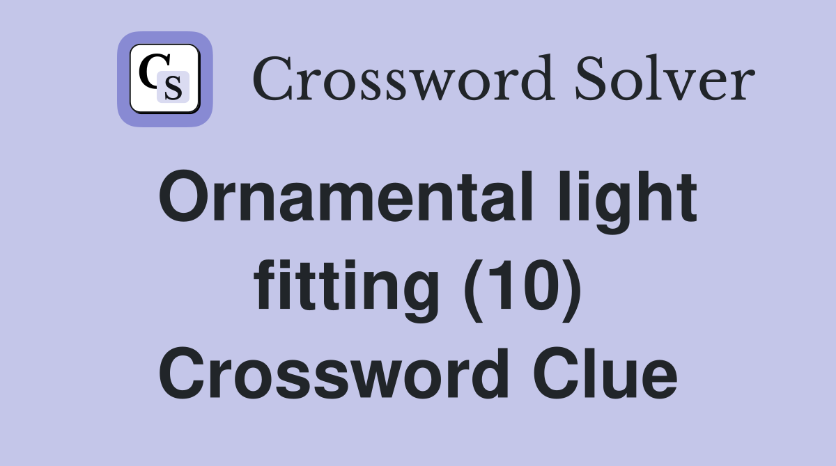 Ornamental light fitting (10) Crossword Clue