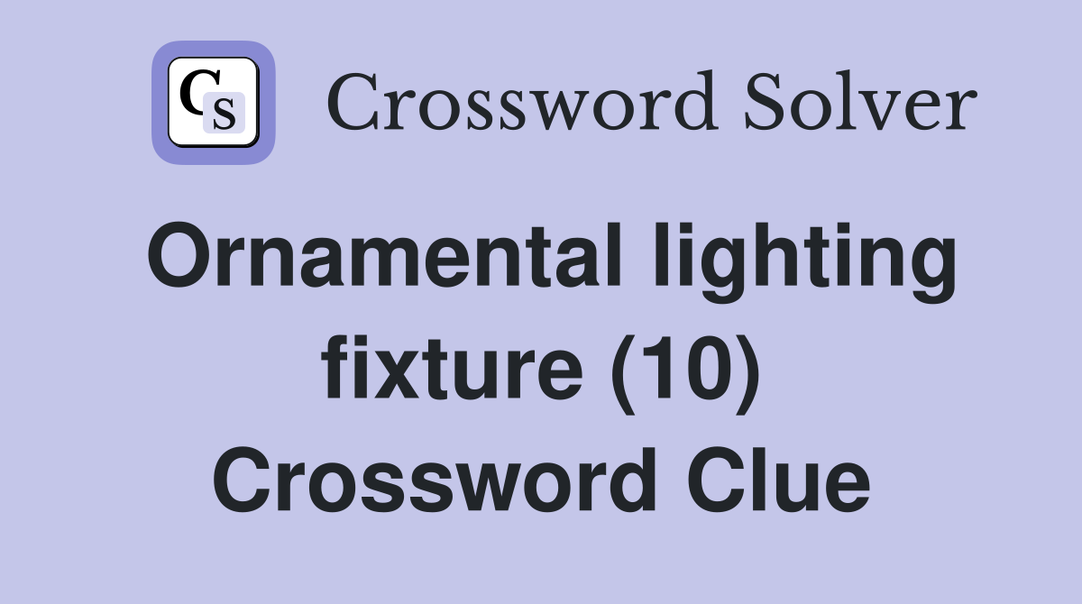 Ornamental lighting fixture (10) Crossword Clue