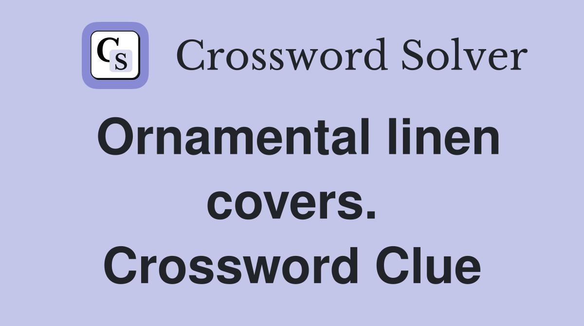Ornamental linen covers. Crossword Clue
