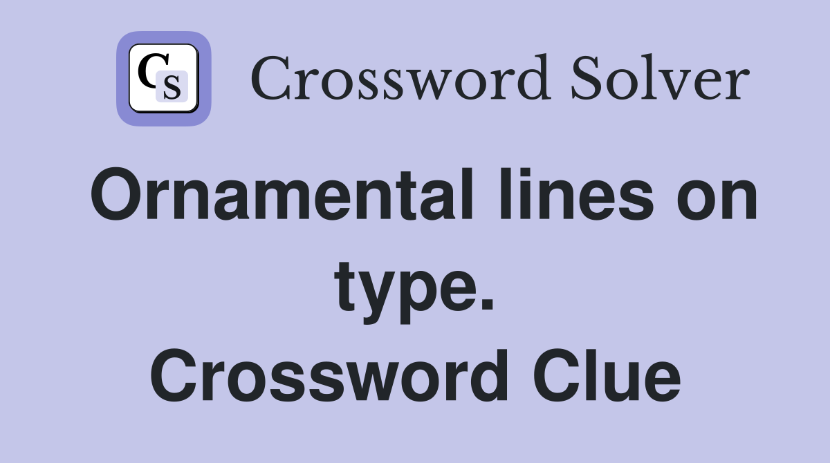 Ornamental lines on type. Crossword Clue