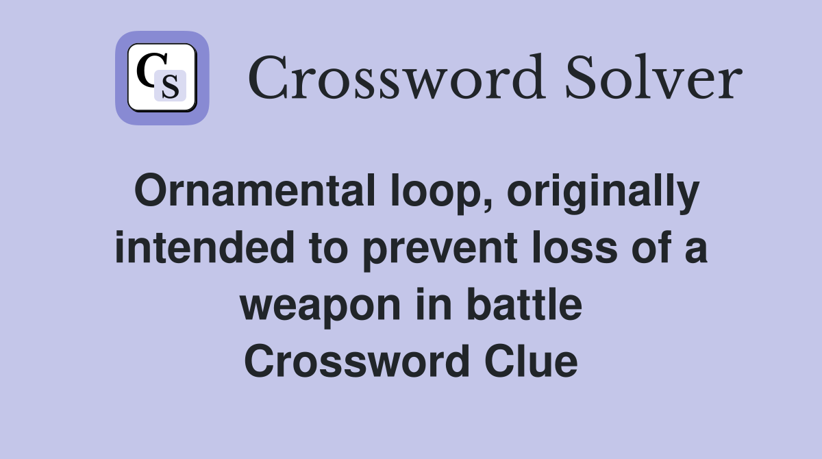 Ornamental loop, originally intended to prevent loss of a weapon in battle Crossword Clue