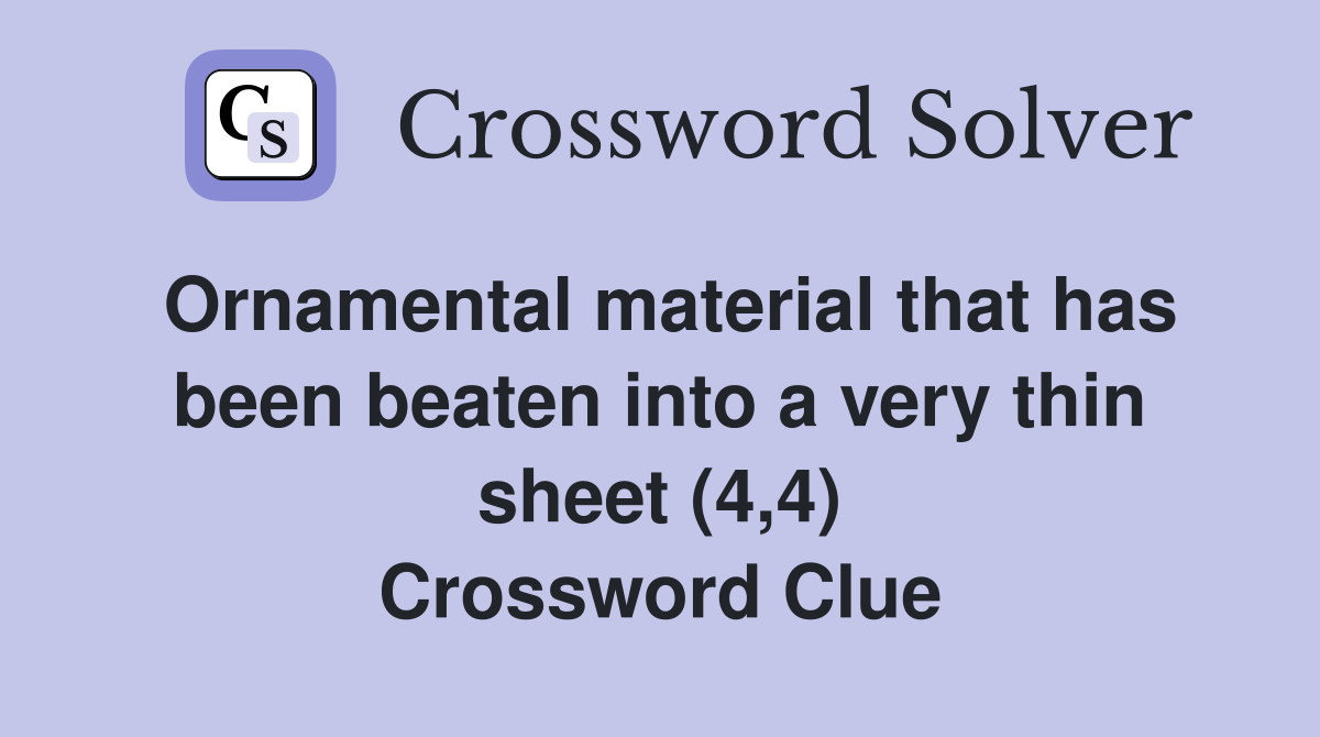 Ornamental material that has been beaten into a very thin sheet (4,4) Crossword Clue