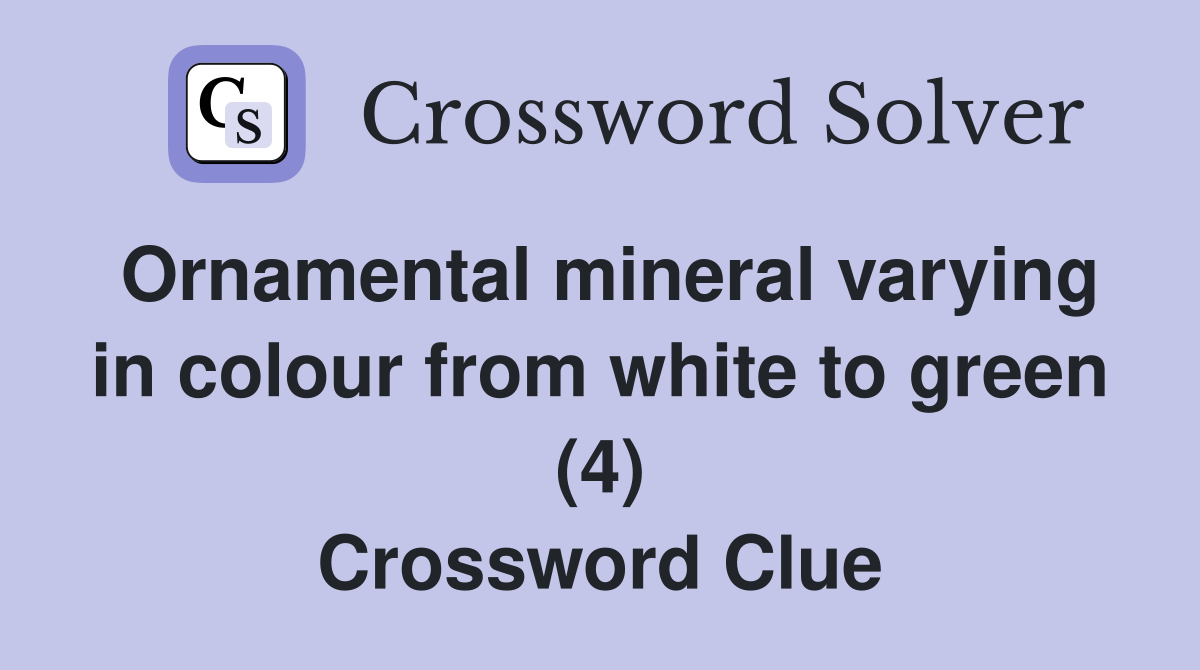 Ornamental mineral varying in colour from white to green (4) Crossword Clue