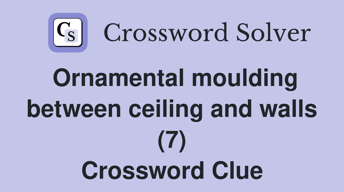 Ornamental moulding between ceiling and walls (7) Crossword Clue