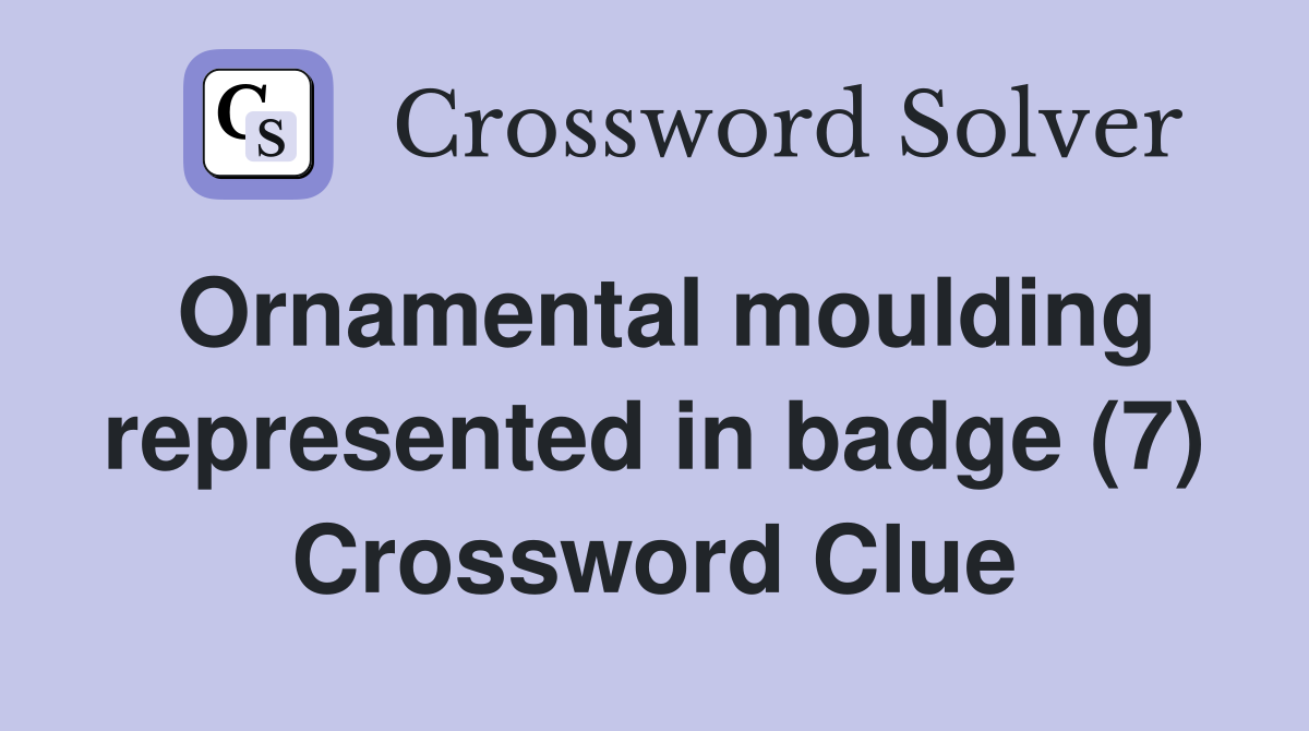 Ornamental moulding represented in badge (7) Crossword Clue