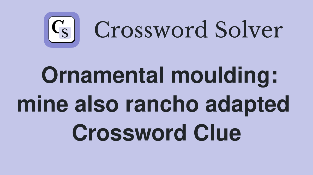 Ornamental moulding: mine also rancho adapted  Crossword Clue