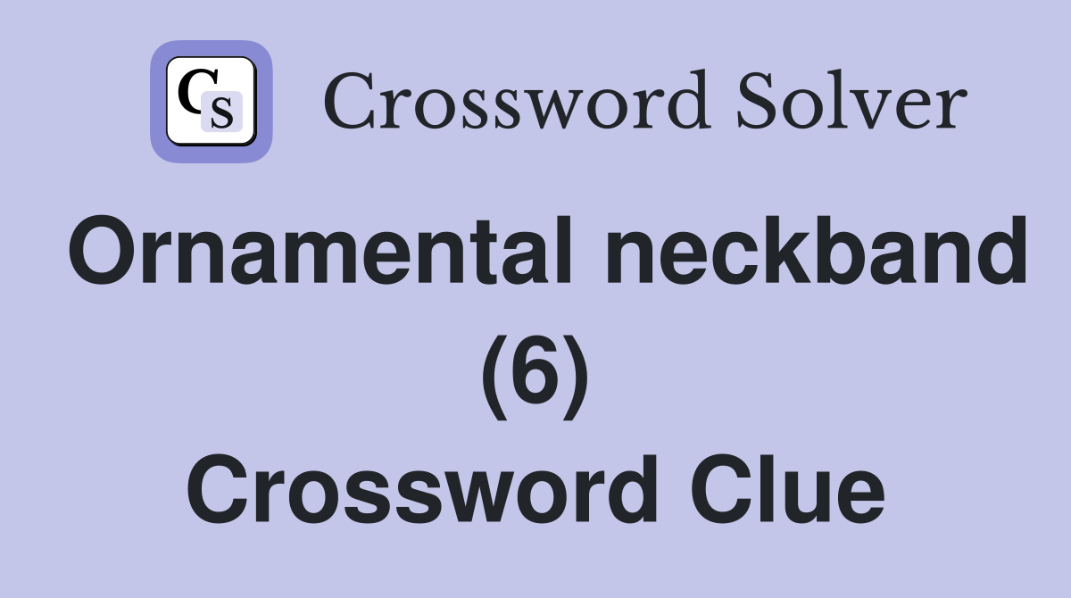 Ornamental neckband (6) Crossword Clue