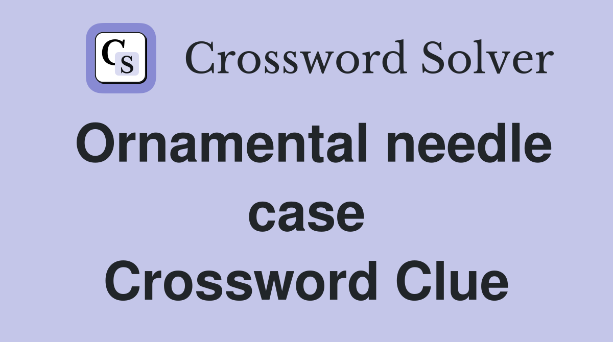 Ornamental needle case Crossword Clue