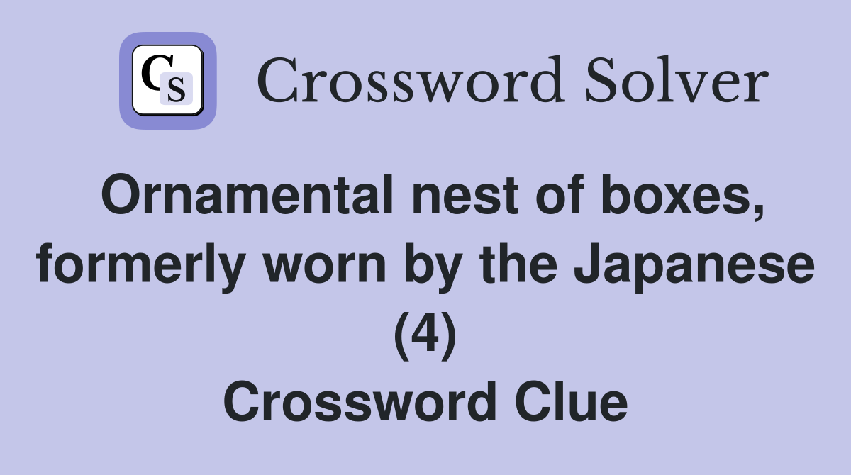 Ornamental nest of boxes, formerly worn by the Japanese (4) Crossword Clue