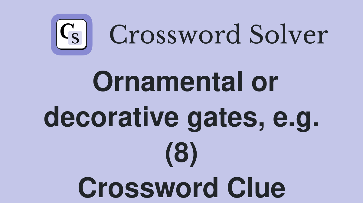 Ornamental or decorative gates, e.g. (8) Crossword Clue