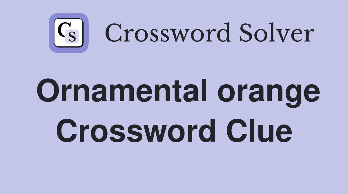 Ornamental orange Crossword Clue