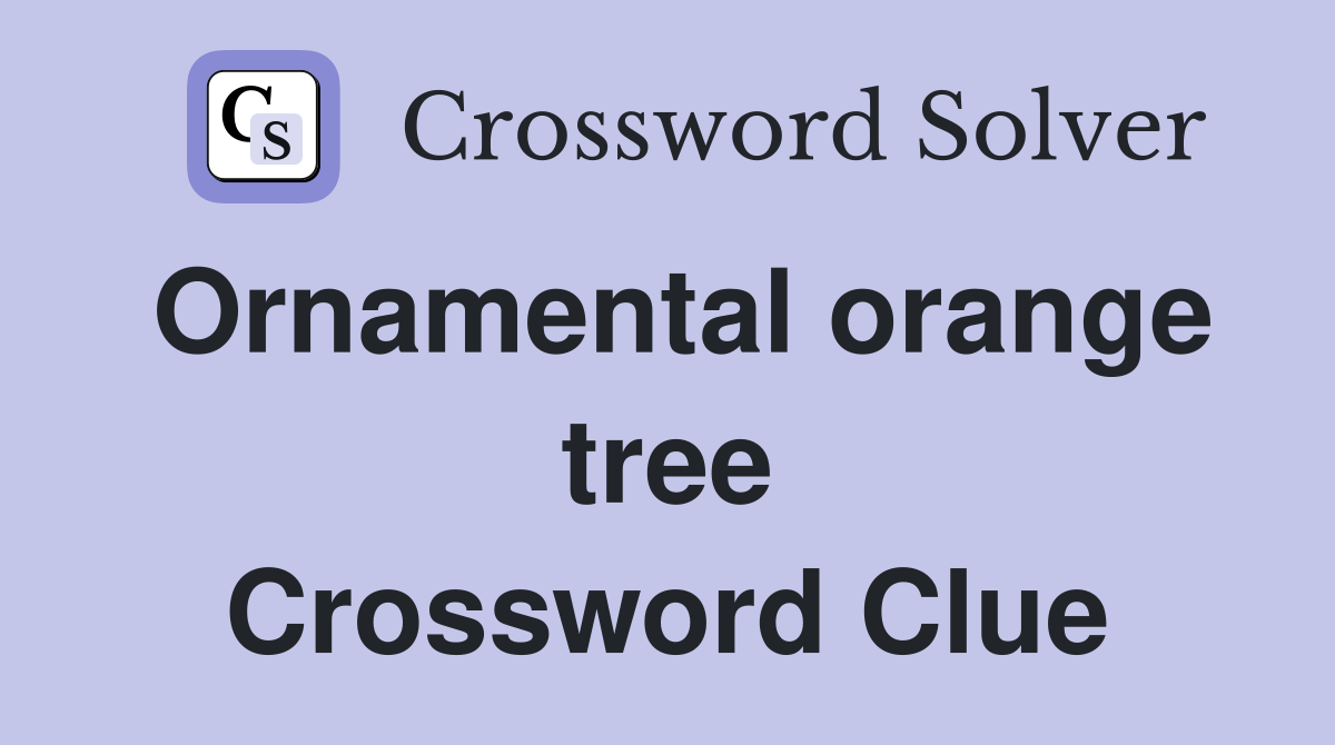 Ornamental orange tree Crossword Clue