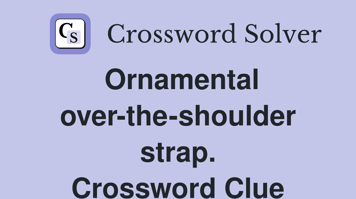 Ornamental over-the-shoulder strap. Crossword Clue