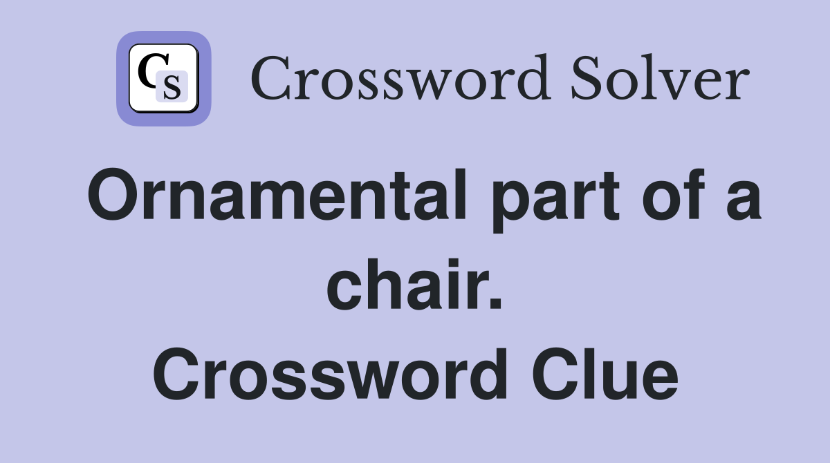 Ornamental part of a chair. Crossword Clue