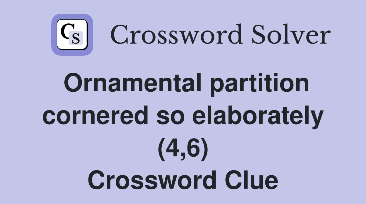 Ornamental partition cornered so elaborately (4,6) Crossword Clue