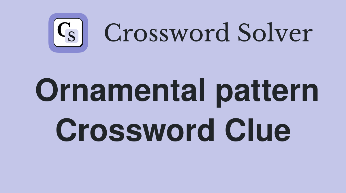 Ornamental pattern Crossword Clue