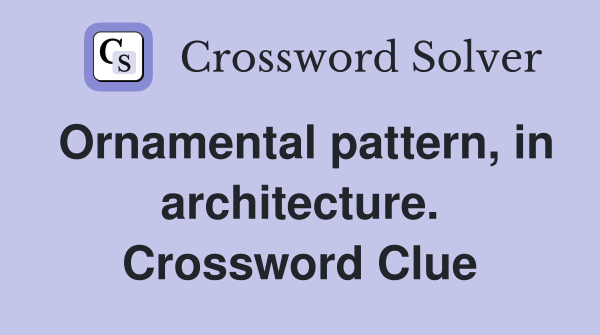 Ornamental pattern, in architecture. Crossword Clue