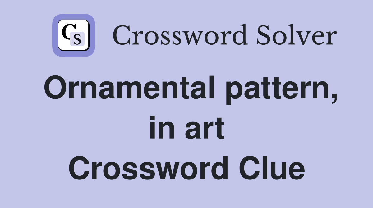 Ornamental pattern, in art Crossword Clue