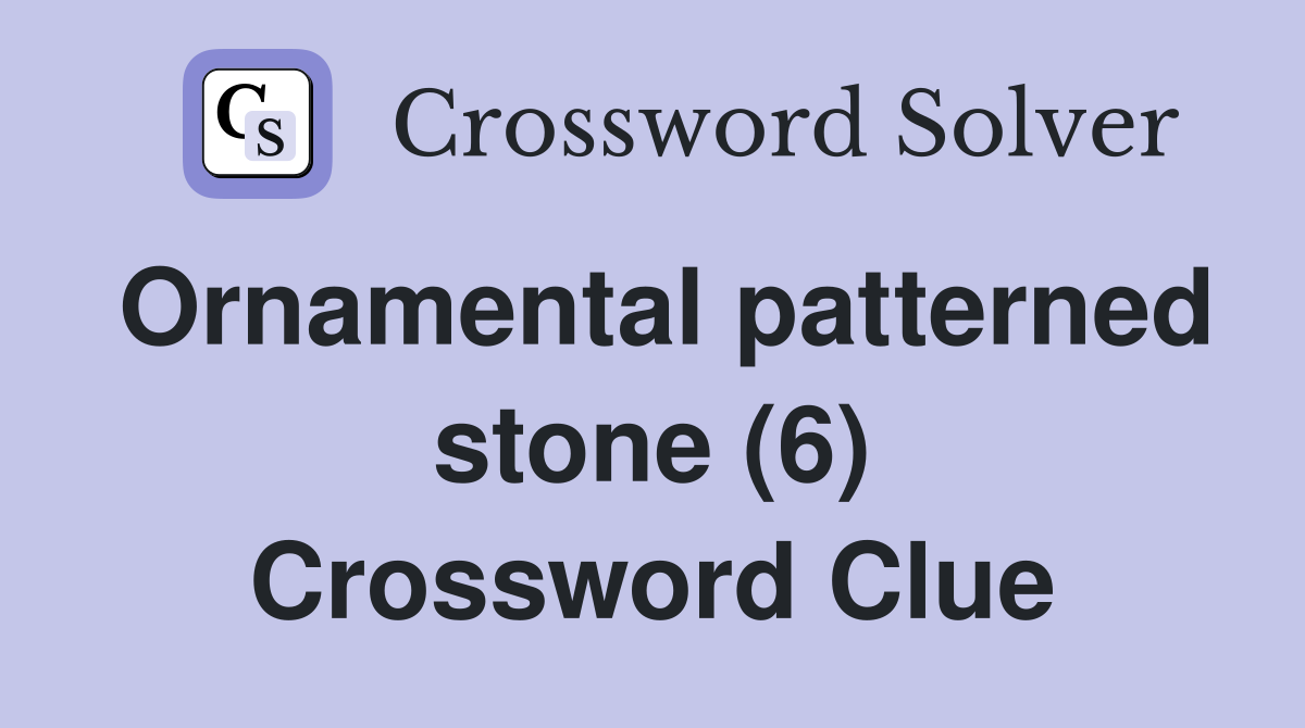 Ornamental patterned stone (6) Crossword Clue