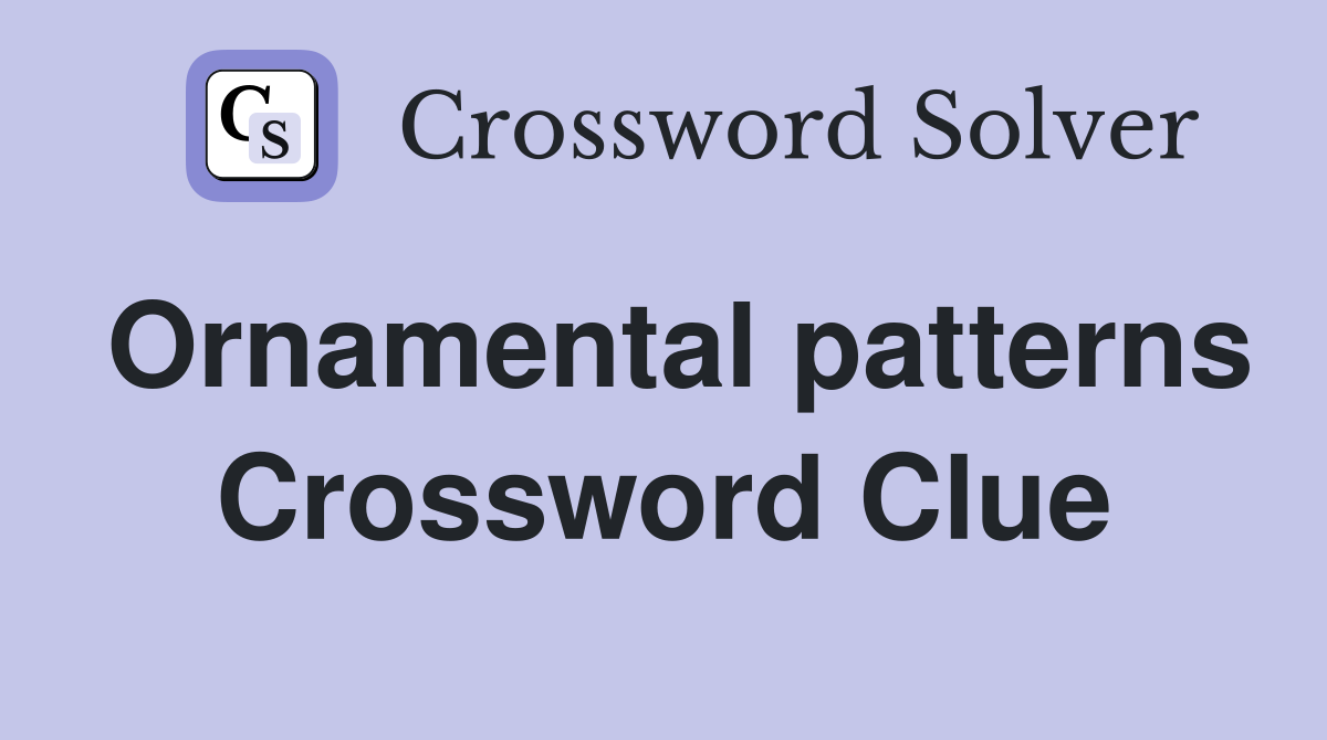 Ornamental patterns Crossword Clue