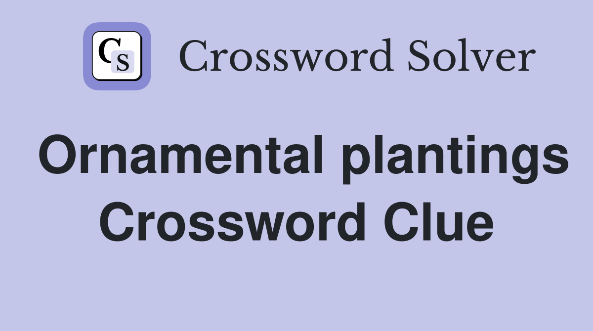 Ornamental plantings Crossword Clue