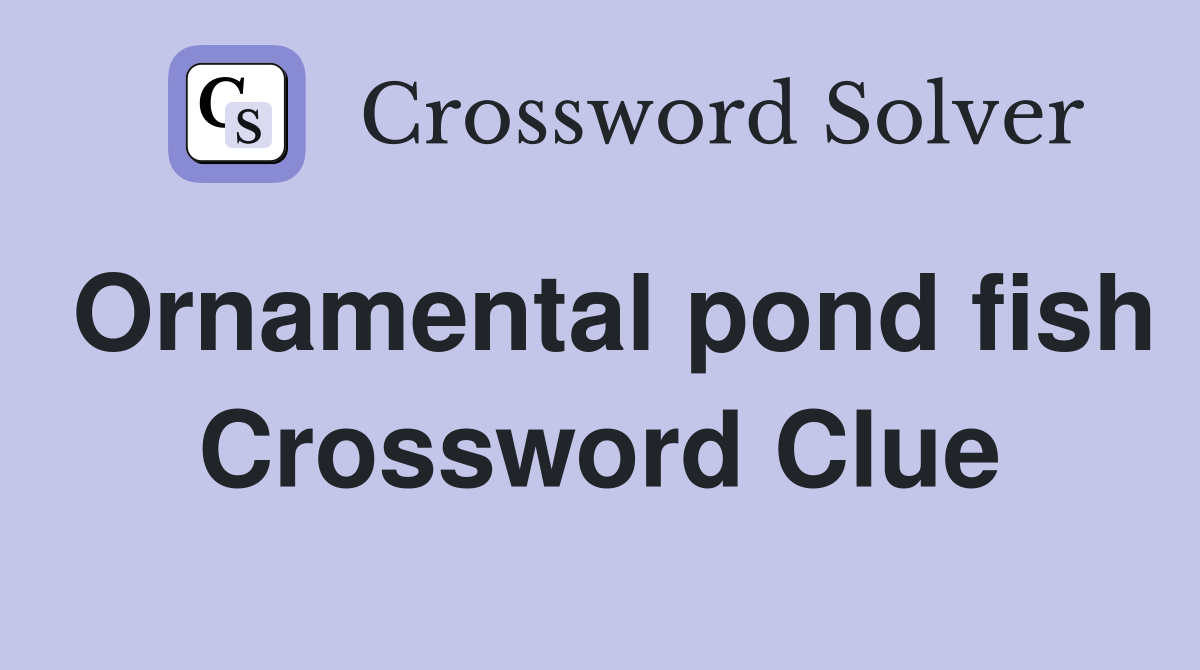 Ornamental pond fish Crossword Clue