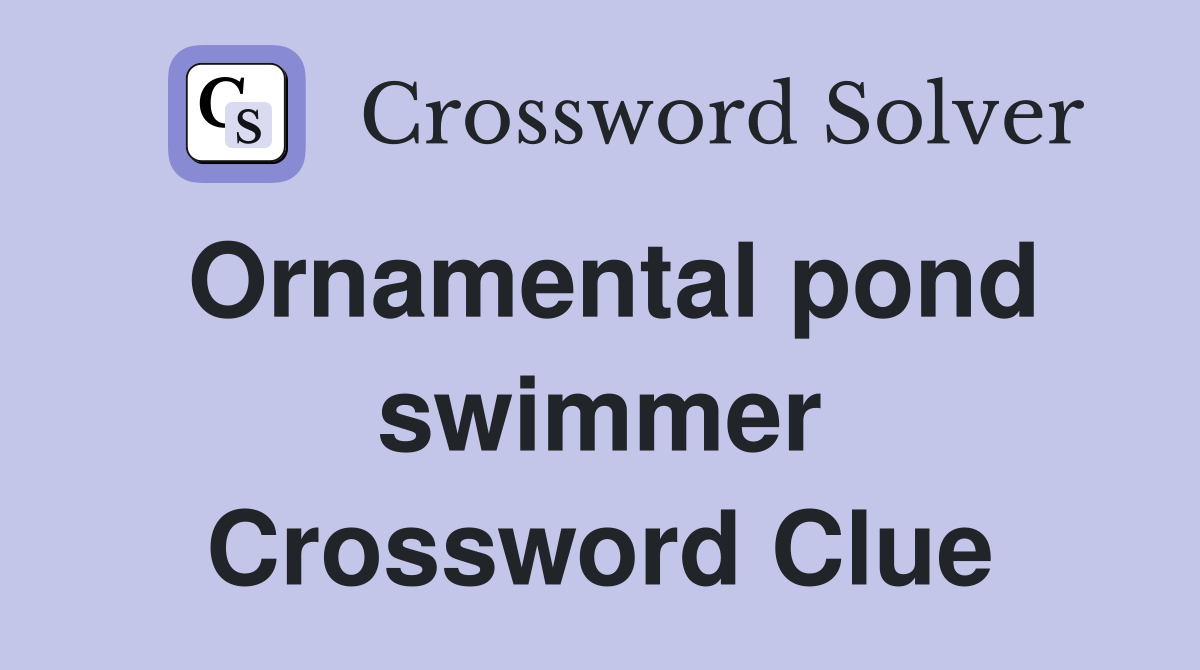 Ornamental pond swimmer Crossword Clue