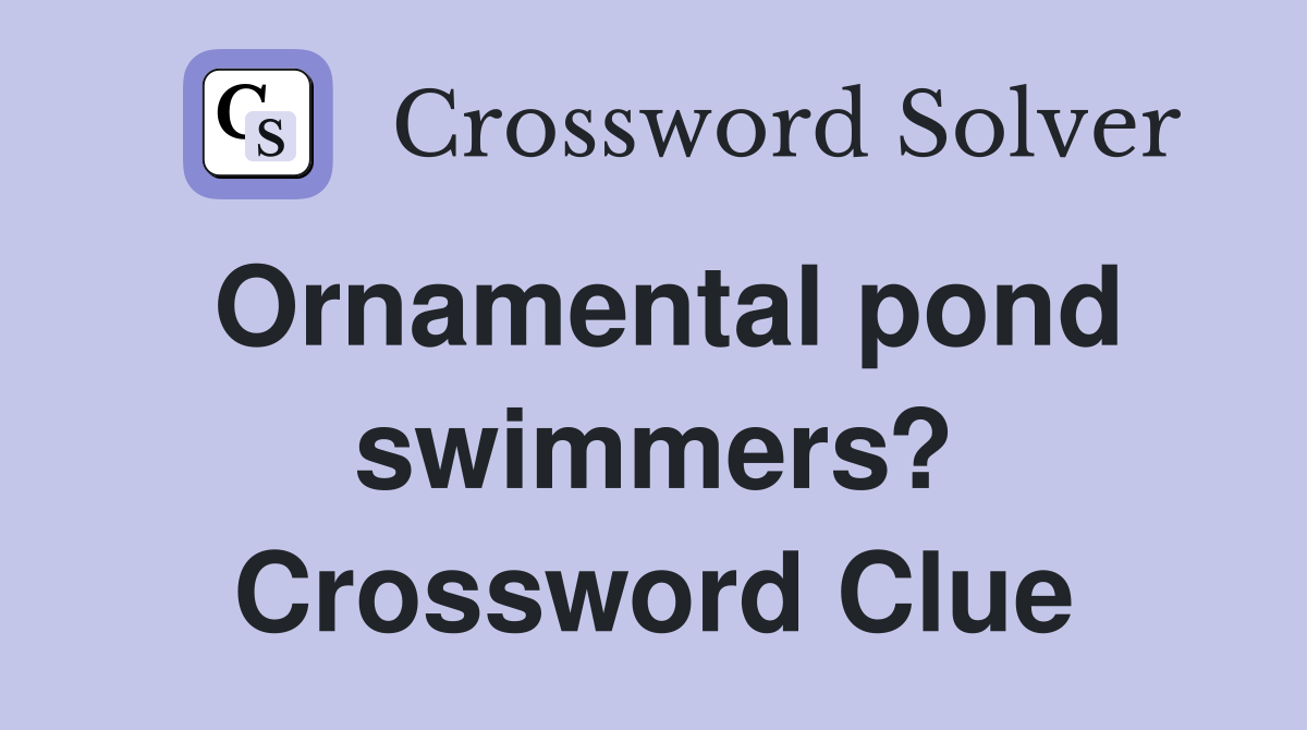 Ornamental pond swimmers? Crossword Clue