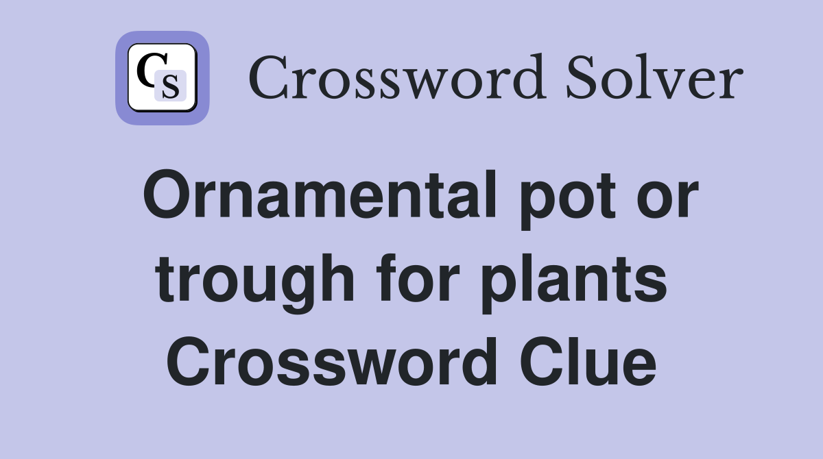 Ornamental pot or trough for plants Crossword Clue