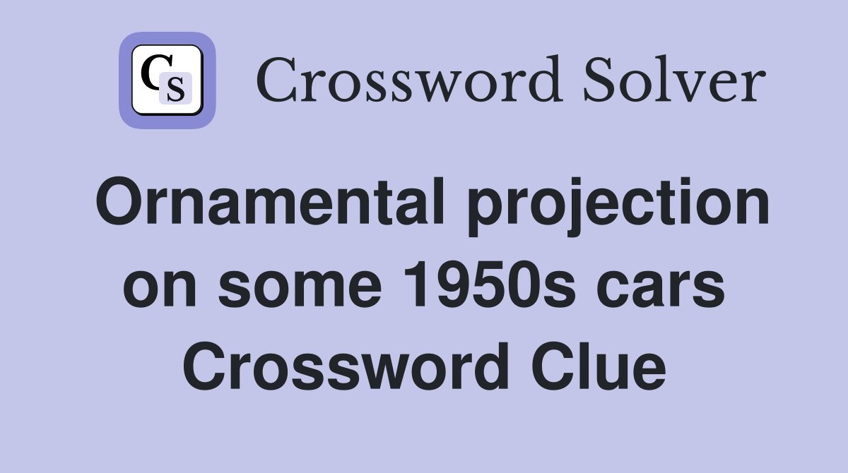 Ornamental projection on some 1950s cars Crossword Clue