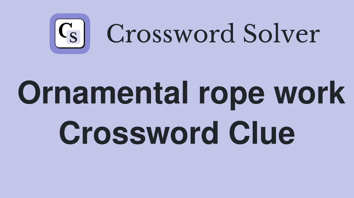 Ornamental rope work Crossword Clue