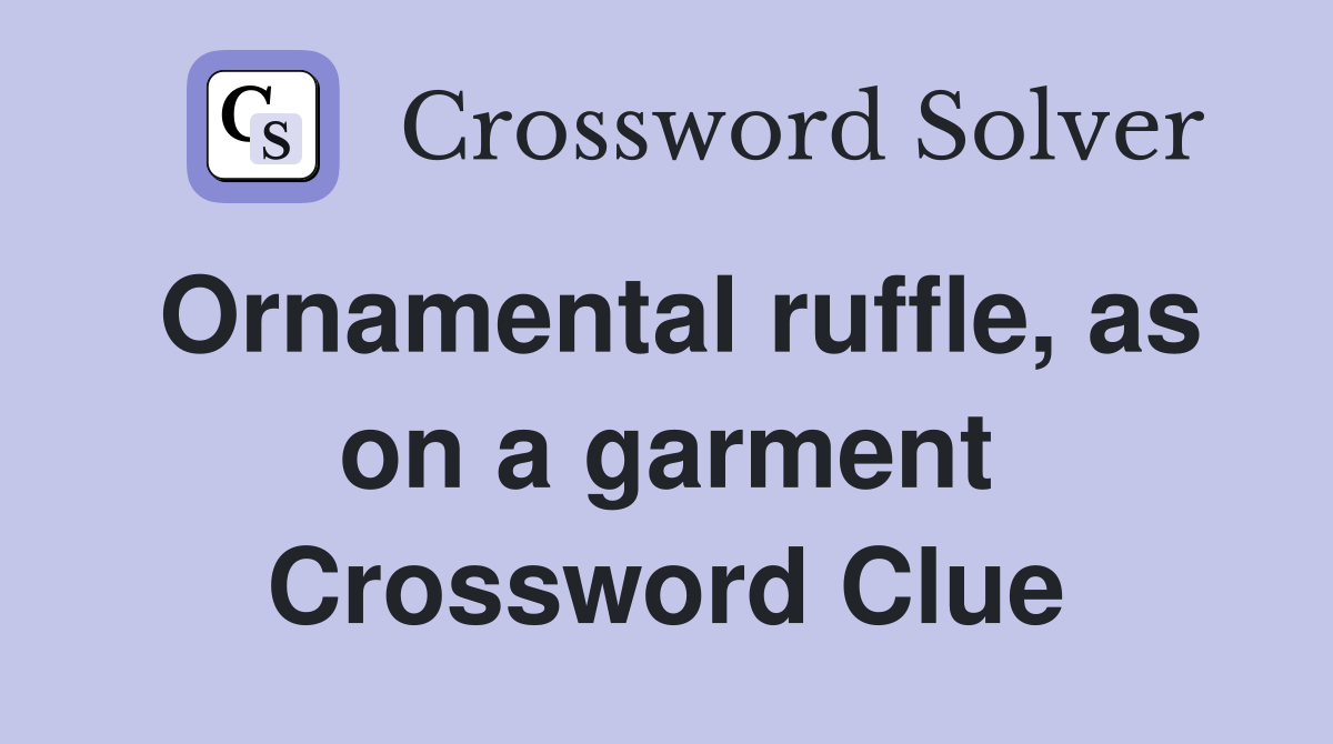 Ornamental ruffle, as on a garment Crossword Clue