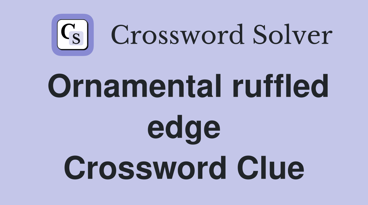 Ornamental ruffled edge Crossword Clue