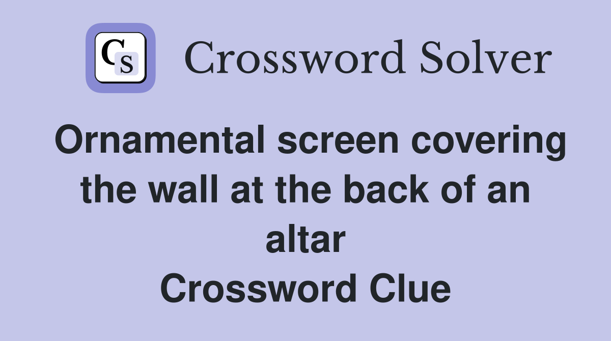 Ornamental screen covering the wall at the back of an altar Crossword Clue