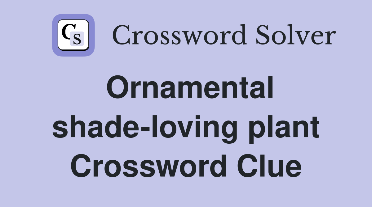 Ornamental shade-loving plant Crossword Clue