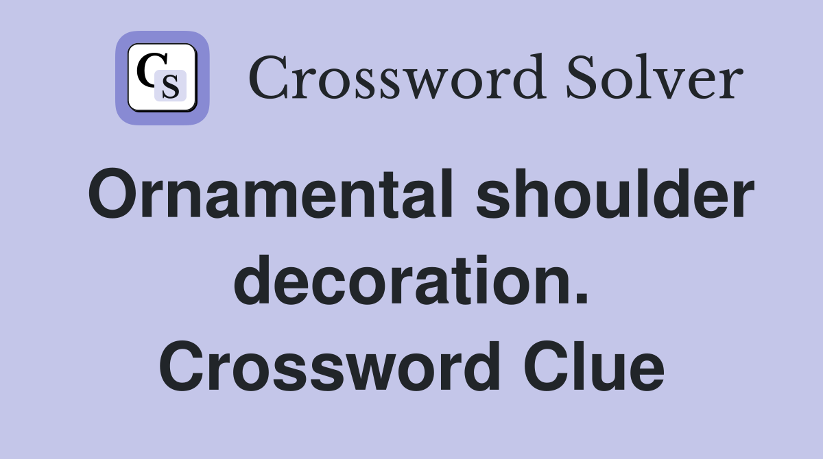 Ornamental shoulder decoration. Crossword Clue