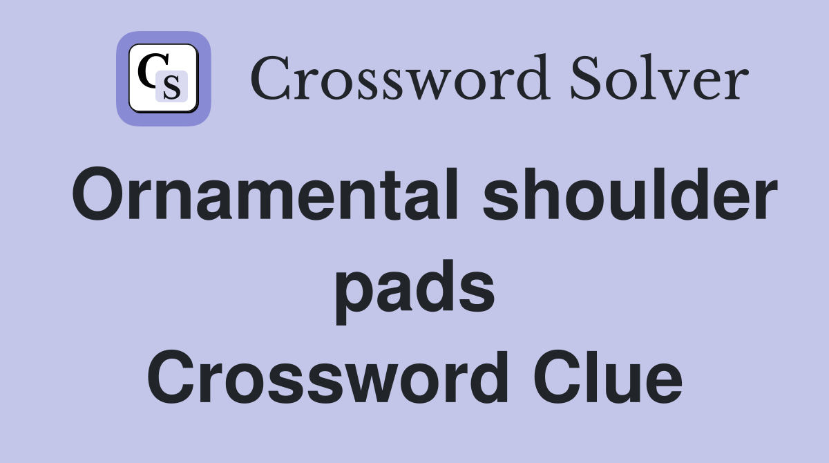 Ornamental shoulder pads Crossword Clue