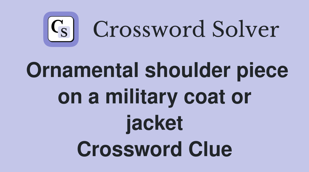 Ornamental shoulder piece on a military coat or jacket Crossword Clue