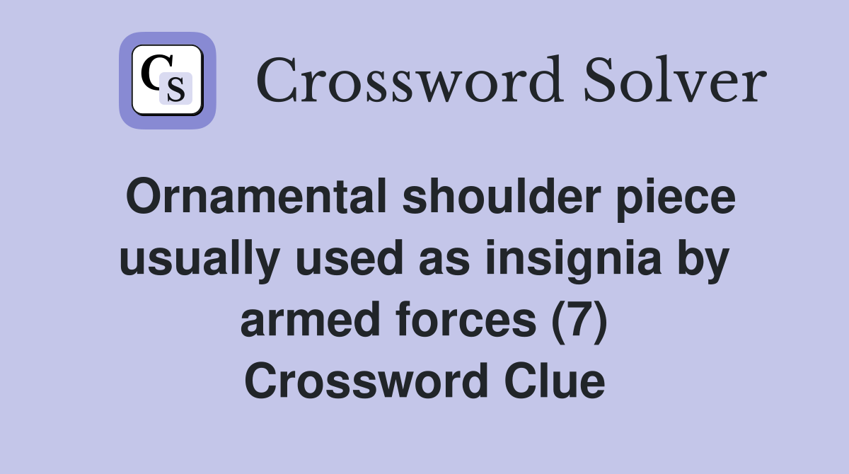Ornamental shoulder piece usually used as insignia by armed forces (7) Crossword Clue