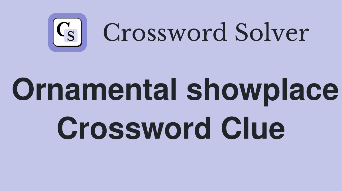 Ornamental showplace Crossword Clue