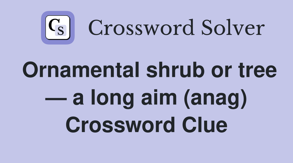 Ornamental shrub or tree — a long aim (anag) Crossword Clue