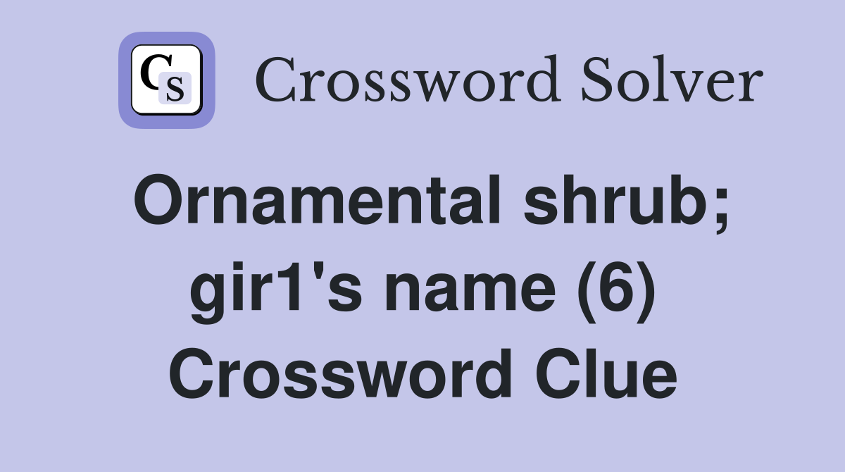 Ornamental shrub; gir1's name (6) Crossword Clue