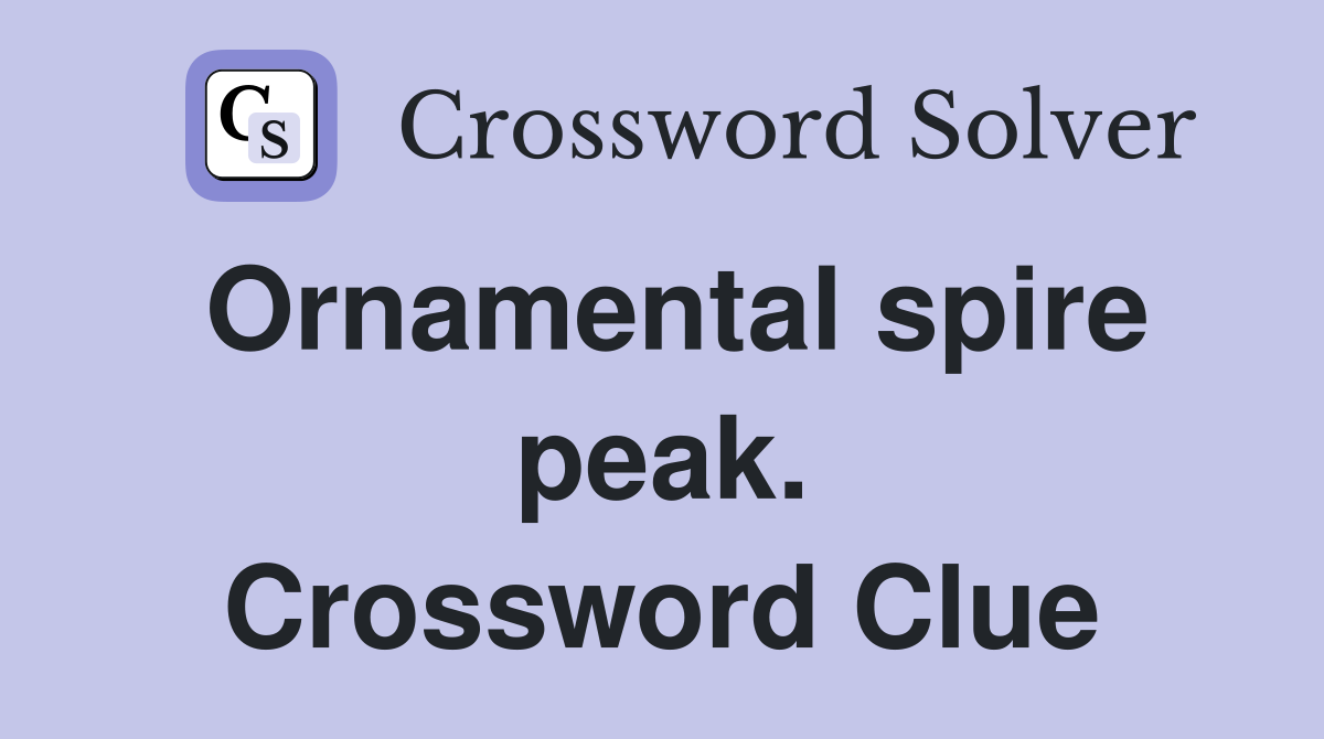 Ornamental spire peak. Crossword Clue