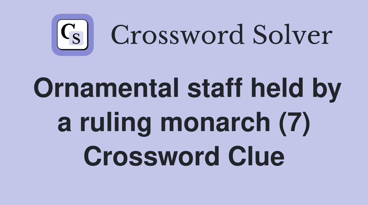 Ornamental staff held by a ruling monarch (7) Crossword Clue