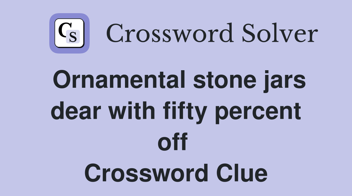 Ornamental stone jars dear with fifty percent off  Crossword Clue