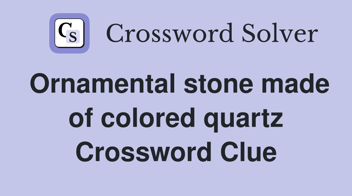 Ornamental stone made of colored quartz Crossword Clue