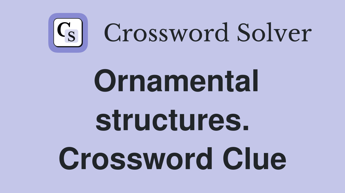 Ornamental structures. Crossword Clue