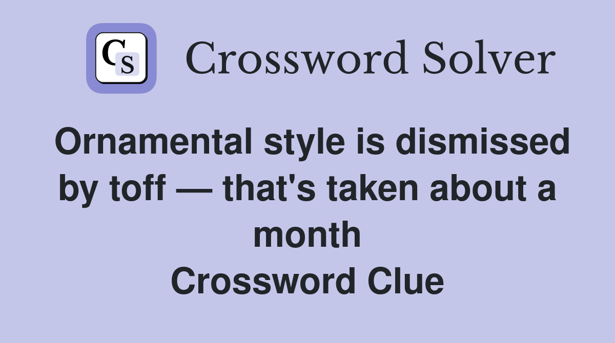 Ornamental style is dismissed by toff — that's taken about a month Crossword Clue
